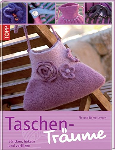 Taschen-Träume : stricken, häkeln und verfilzen. Topp : Handarbeiten - Lavsen, Fie, Claus Dalby und Claudia Böhme