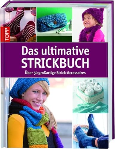 Das ultimative Strickbuch : über 50 großartige Strick-Accessoires. Topp