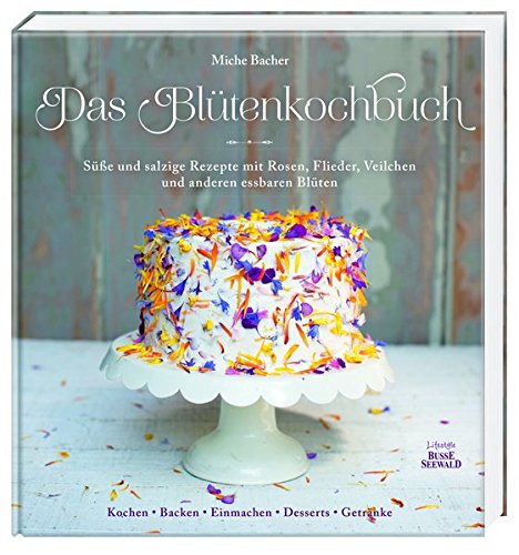 9783772473753: Das Bltenkochbuch: Se und salzige Rezepte mit Rosen, Flieder, Veilchen und anderen essbaren Blten