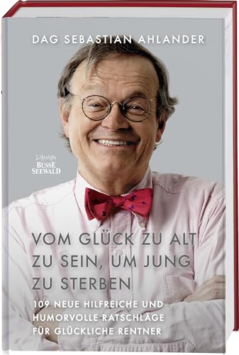 Beispielbild fr Vom Glck zu alt zu sein, um jung zu sterben: 109 neue hilfreiche und humorvolle Ratschlge fr glckliche Rentner zum Verkauf von medimops