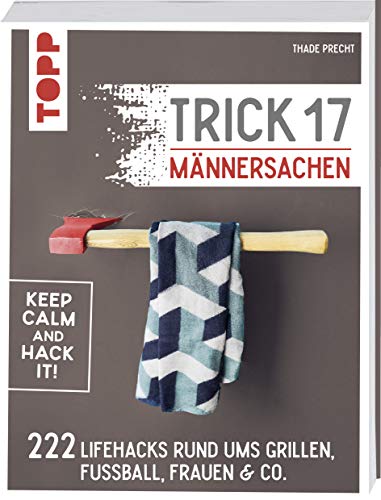 Beispielbild fr Trick 17 - Mnnersachen: 222 geniale Lifehacks rund um Grillen, Fuball, Frauen & Co. zum Verkauf von medimops