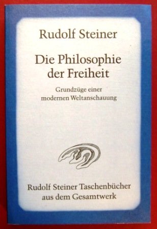 Die Philosophie der Freiheit : Grundzuge einer modernen Weltanschauung - Rudolf Steiner