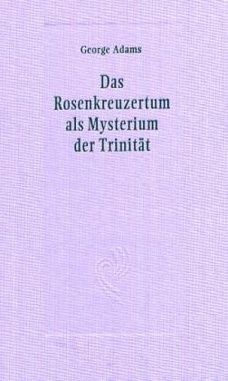 Das Rosenkreuzertum als Mysterium der Trinität (Anregungen zur anthroposophischen Arbeit)