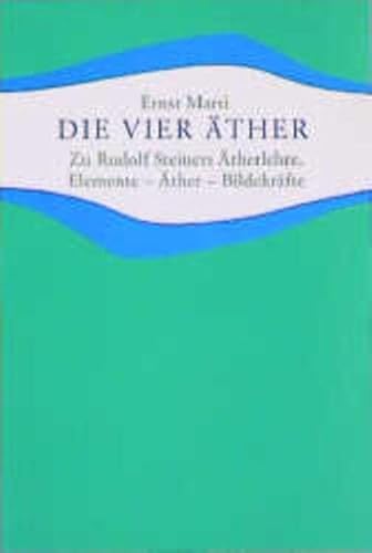 9783772500435: Die vier ther : zu Rudolf Steiners therlehre; Elemente, ther, Bildekrfte. Studien und Versuche ; 13