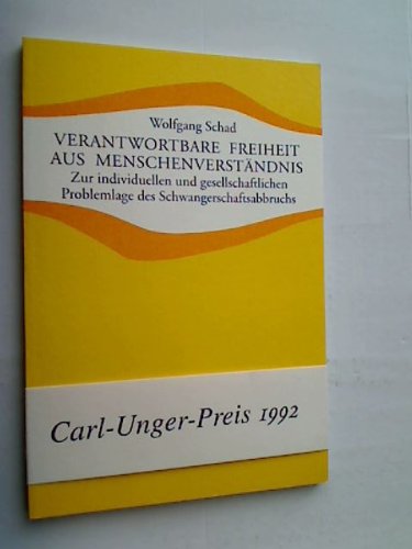 Verantwortbare Freiheit aus MenschenverstaÌˆndnis: Zur individuellen und gesellschaftlichen Problemlage des Schwangerschaftsabbruchs : Carl-Unger-Preis 1992 (Studien und Versuche) (German Edition) (9783772500640) by Schad, Wolfgang