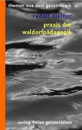 Praxis der Waldorfpädagogik - Neun Vorträge, zwei Aufsätze und zwei Ansprachen. - Steiner, Rudolf [Herausgegeben und ausgewählt von Wenzel Michael Götte]