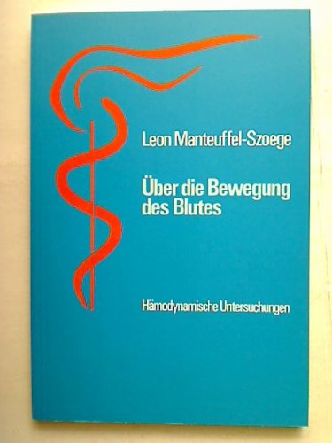 Über die Bewegung des Blutes : hämodynam. Unters. [Hrsg. von Gisbert Husemann] / Menschenwesen und Heilkunst ; 13 - Manteuffel-Szoege, Leon