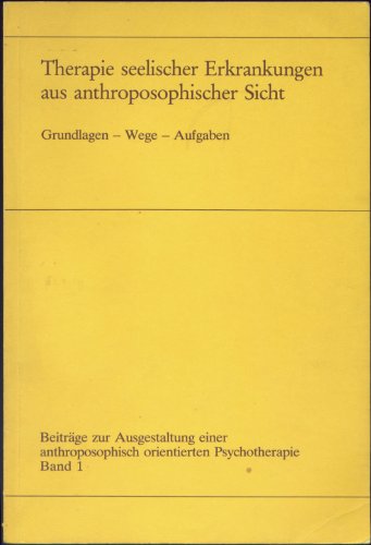 Therapie seelischer Erkrankungen aus anthroposophischer Sicht. Grundlagen, Wege, Aufgaben. *Beitr...