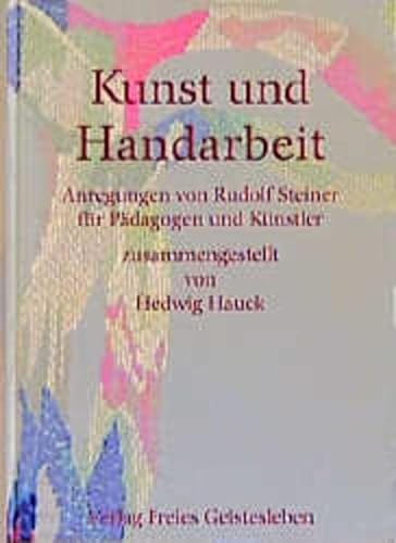 Kunst und Handarbeit: Anregungen von Rudolf Steiner für Pädagogen und Künstler (Menschenkunde und Erziehung)