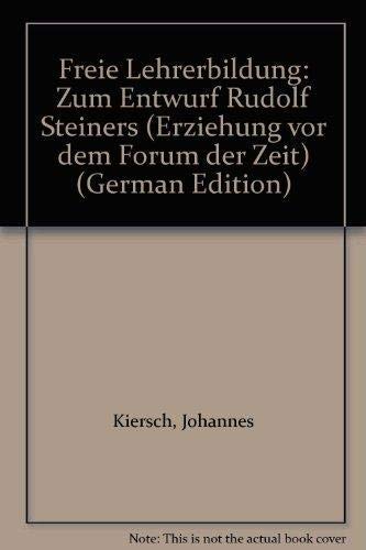 Freie Lehrerbildung: Zum Entwurf Rudolf Steiners (Erziehung vor dem Forum der Zeit) (German Edition) (9783772502910) by [???]