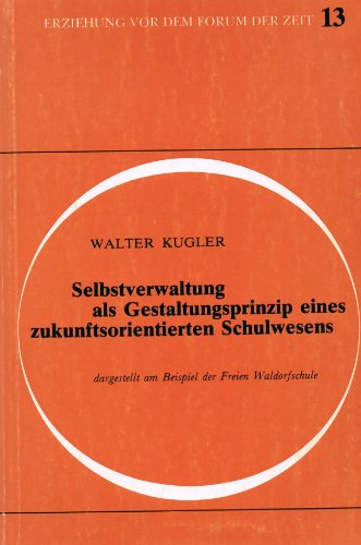 Beispielbild fr Selbstverwaltung als Gestaltungsprinzip eines zukunftsorientierten Schulwesens. Dargestellt am Beispiel der Freien Waldorfschule. Erziehung vor dem Forum der Zeit, 13. zum Verkauf von Mephisto-Antiquariat