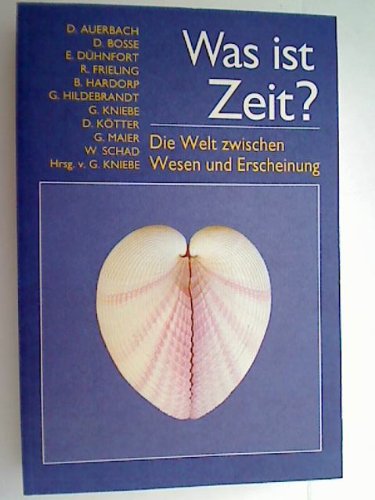 Was ist Zeit? : Die Welt zwischen Wesen und Erscheinung. hrsg. von Georg Kniebe. Mit Beitr. von D...