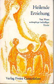 Heilende Erziehung : vom Wesen seelenpflege-bedürftiger Kinder und deren heilpädagogische Förderu...