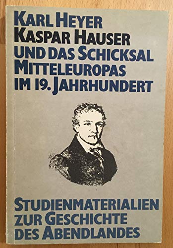 Beispielbild fr Kaspar Hauser und das Schicksal Mitteleuropas im 19. Jahrhundert zum Verkauf von medimops