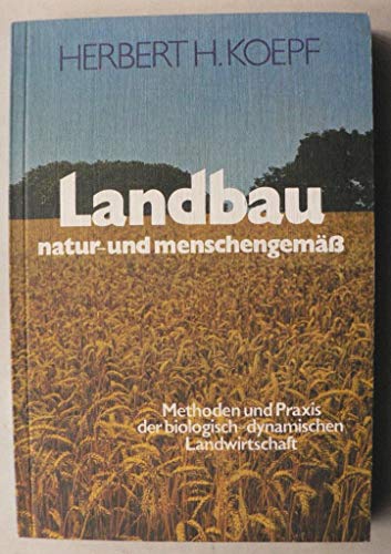 Landbau natur- und menschengemäß. Methoden und Praxis der biologisch-dynamischen Landwirtschaft.