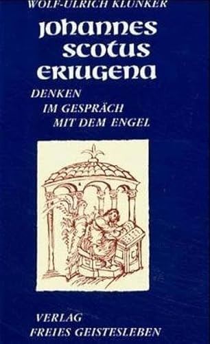 Johannes Scotus Eriugena. Denken im Gespräch mit dem Engel Denken im Gespräch mit d. Engel - Klünker, Wolf U und Karl M Dietz