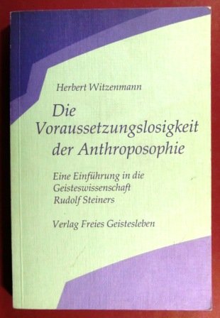 9783772508516: Die Voraussetzungslosigkeit der Anthroposophie. Eine Einfhrung in die Geisteswissenschaft Rudolf Steiners