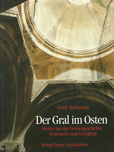 Der Gral im Osten : Motive aus d. Geistesgeschichte Armeniens u. Georgiens. - Teichmann, Frank