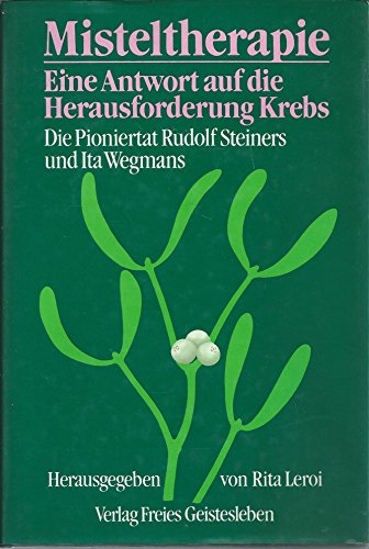 Stock image for Misteltherapie. Eine Antwort auf die Herausforderung Krebs: Die Pioniertat Rudolf Steiners und Ita Wegmans for sale by Gerald Wollermann