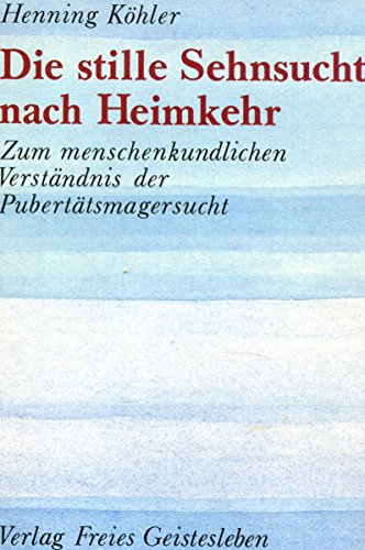 Die stille Sehnsucht nach Heimkehr. Zum menschenkundlichen VerstÃ¤ndnis der PubertÃ¤tsmagersucht. (9783772509131) by KÃ¶hler, Henning