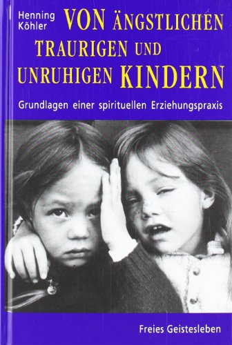 9783772511868: Von ngstlichen, traurigen und unruhigen Kindern: Grundlagen einer spirituellen Erziehungspraxis