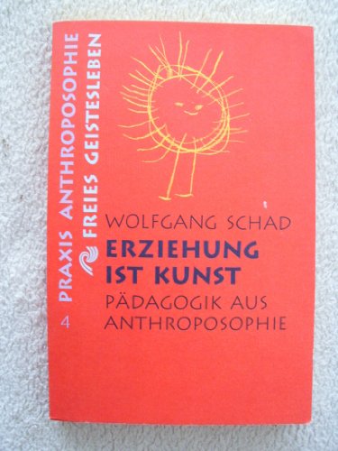 Erziehung ist Kunst. PÃ¤dagogik aus Anthroposophie. (9783772512049) by Schad, Wolfgang