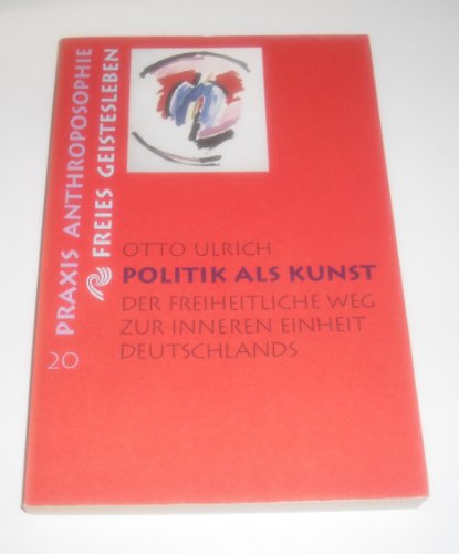 9783772512209: Politk als Kunst: Der freiheitliche Weg zur inneren Einheit Deustchalnds : ein politisches Essay (Praxis Anthroposophie) (German Edition)