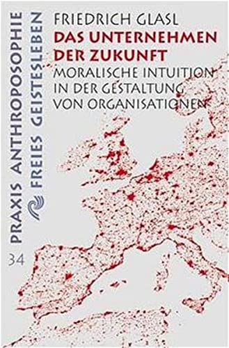Das Unternehmen der Zukunft : Moralische Institution in der Gestaltung von Organisationen - Friedrich Glasl