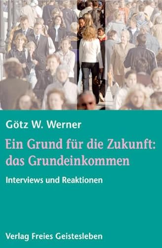 Ein Grund für die Zukunft: das Grundeinkommen: Interviews und Reaktionen - Werner Götz, W