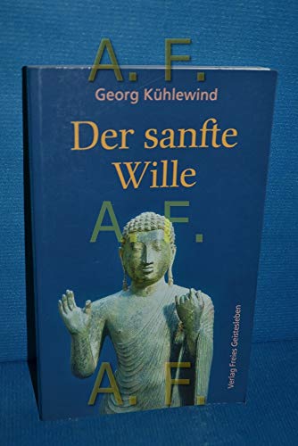 Beispielbild fr Der sanfte Wille: Vom Gedachten zum Denken, vom Gefhlten zum Fhlen, vom Gewollten zum Willen zum Verkauf von medimops