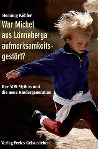 War Michel aus Lönneberga aufmerksamkeitsgestört? : der ADS-Mythos und die neue Kindergeneration. Mit einem Nachw. von Georg Kühlewind - Köhler, Henning