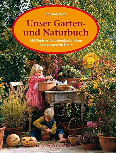 Beispielbild fr Unser Garten- und Naturbuch. Anregungen fr Eltern, den Jahreslauf mit Kindern zu erleben. zum Verkauf von medimops