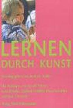 9783772520341: Lernen durch Kunst: Wider den Ntzlichkeitszwang in der Pdagogik im Kindergarten- und Schulalter