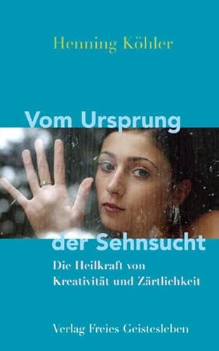 Vom Ursprung der Sehnsucht: Die HeilkrÃ¤fte von KreativitÃ¤t und ZÃ¤rtlichkeit (9783772521638) by KÃ¶hler, Henning