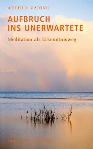 Aufbruch ins Unerwartete: Meditation als Erkenntnisweg. (9783772522840) by Zajonc, Arthur