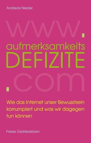 9783772524851: Aufmerksamkeitsdefizite: Wie das Internet unser Bewusstsein korrumpiert und was wir dagegen tun knnen.