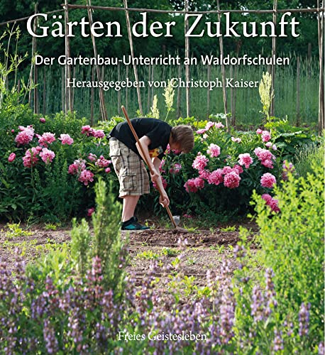 Gärten der Zukunft : Pädagogischer Gartenbau an Waldorfschulen - Christoph Kaiser