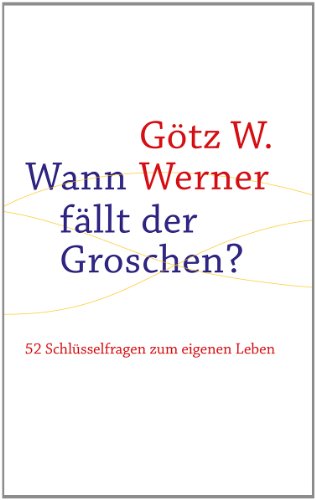 Wann fällt der Groschen? 52 Schlüsselfragen zum eigenen Leben / Götz W. Werner. Hrsg. von Herbert...