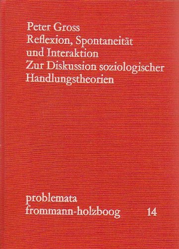 Reflexion, SpontaneitaÌˆt und Interaktion: Zur Diskussion soziol. Handlungstheorien (Problemata, 14) (German Edition) (9783772803710) by Peter Gross