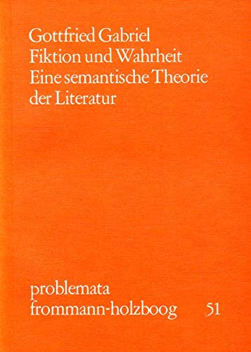 Fiktion und Wahrheit : e. semant. Theorie d. Literatur. Problemata ; 51 - Gabriel, Gottfried