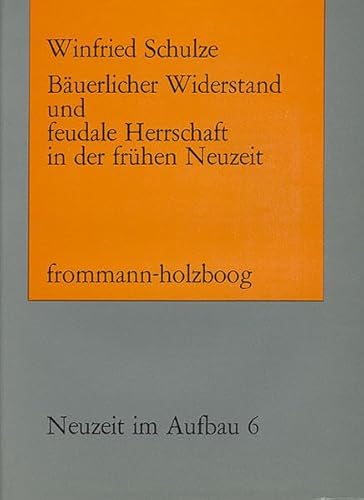 Bauerlicher Widerstand Und Feudale Herrschaft in Der Fruhen Neuzeit (Neuzeit Im Aufbau) (German Edition) (9783772807152) by Schulze, Winfried