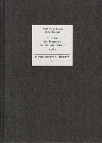 Stock image for Theoretiker Der Deutschen Aufklarungshistorie: Band 1: Die Theoretische Begrundung Der Geschichte ALS Fachwissenschaft. (Fundamenta Historica) (German Edition) for sale by dsmbooks