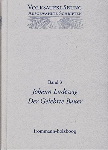9783772814006: Volksaufklarung - Ausgewahlte Schriften: Johann Ludewig 1715-1760: Der Gelehrte Bauer. Mit D. Christian Gotthold Hoffmanns Vorbericht Nebst Kupffern