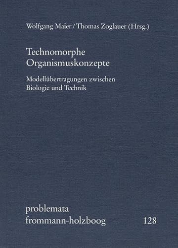 9783772814808: Technomorphe Organismuskonzepte: Modellubertragungen Zwischen Biologie Und Technik (Problemata) (German Edition)
