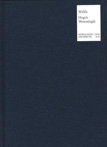 Die Wesenslogik in Hegels 'Wissenschaft Der Logik': Versuch Einer Rekonstruktion Und Kritik Unter Besonderer Berucksichtigung Der Philosophischen Tradition (Spekulation Und Erfahrung) (German Edition) (9783772815744) by Wolfle, Gerhard Martin