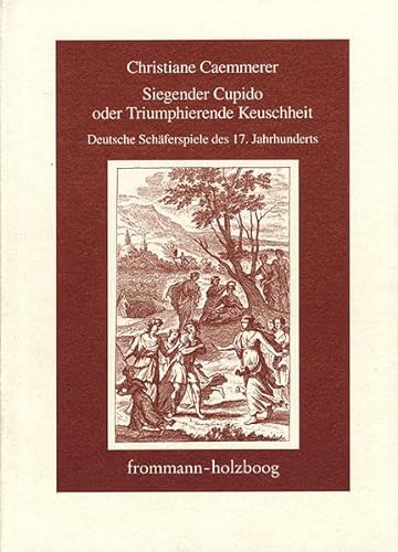 Siegender Cupido oder triumphierende Keuschheit: Deutsche Schäferspiele des 17. Jahrhunderts darg...