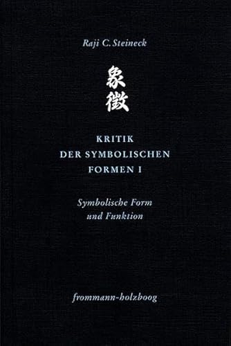 Kritik der symbolischen Formen I. Symbolische Form und Funktion (Philosophie interkulturell; Bd. 3).