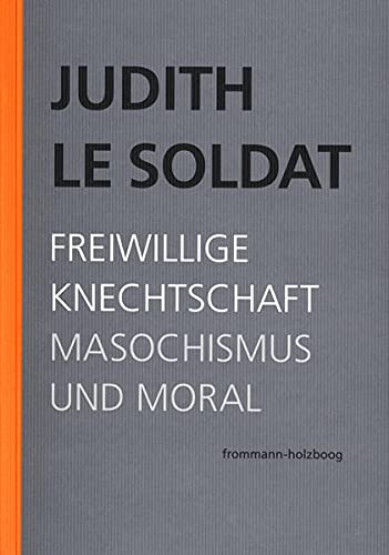 9783772826849: Judith Le Soldat: Werkausgabe / Band 4: Freiwillige Knechtschaft: Masochismus und Moral