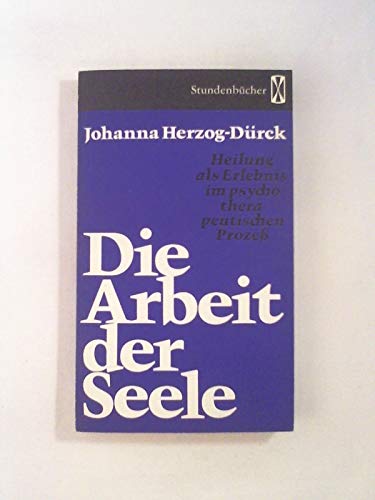 9783773000538: Die Arbeit der Seele. Heilung als Erlebnis im psychotherapeutischen Proze - Herzog-Drck, Johanna