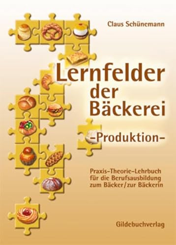 Lernfelder der Bäckerei. Produktion: Praxis-Theorie-Lehrbuch für die Berufsausbildung zum Bäcker/Bäckerin - Schünemann, Claus